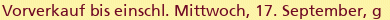 Vorverkauf bis einschl. Mittwoch, 17. September, geschlossen